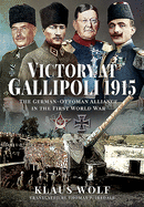 Victory at Gallipoli, 1915: The German-Ottoman Alliance in the First World War