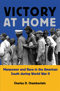 Victory at Home: Manpower and Race in the American South During World War II