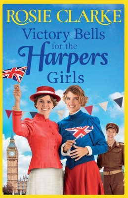 Victory Bells For The Harpers Girls: A wartime historical saga from Rosie Clarke - Clarke, Rosie