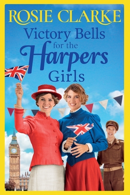 Victory Bells For The Harpers Girls: A wartime historical saga from Rosie Clarke - Clarke, Rosie