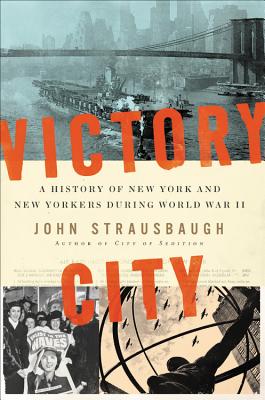 Victory City: A History of New York and New Yorkers During World War II - Strausbaugh, John