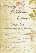 Victory Fellowship Groups - Track One - Newness In Christ: Building Kindhearted-Christ-Centered Relationships Thru Interactive Discipleship & Rich Fellowship