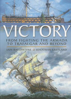 Victory: From Fighting the Armada to Trafalgar and Beyond - Ballantyne, Iain, and Eastland, Jonathan