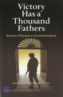 Victory Has a Thousand Fathers: Sources of Success in Counterinsurgency - Paul, Christopher, and Clarke, Colin P, and Grill, Beth