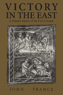 Victory in the East: A Military History of the First Crusade