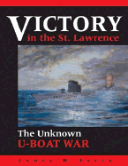 Victory in the St. Lawrence: The Unknown U-Boat War