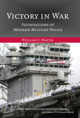 Victory in War: Foundations of Modern Military Policy - Martel, William C