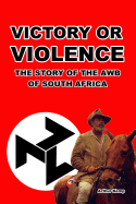 Victory or Violence: The Story of the AWB of South Africa