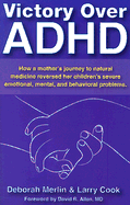 Victory Over ADHD: How a Mother's Journey to Natural Medicine Reversed Her Children's Severe Emotional, Mental, and Behavioral Problems