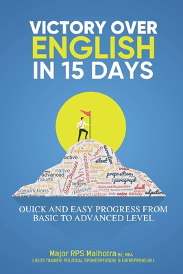 Victory Over English in 15 Days: For quick and easy progress from basic to advanced level English for school, college, university, IELTS, TOEFL, PTE, CELPIP, and ESL students, professionals, & others. - Malhotra, Major Rps
