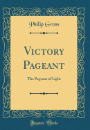 Victory Pageant: The Pageant of Light (Classic Reprint)