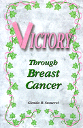 Victory Through Breast Cancer - Sumerel, Glenda B