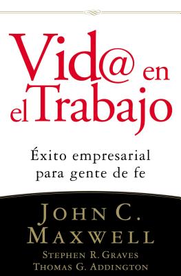 VID@ En El Trabajo: Exito Empresarial Para Gente de Fe - Maxwell, John C, and Graves, Stephen R, and Addington, Thomas G