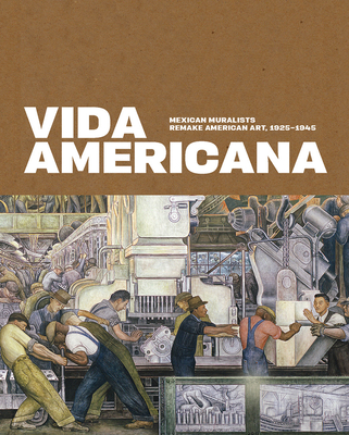 Vida Americana: Mexican Muralists Remake American Art, 1925-1945 - Haskell, Barbara, and Castro, Mark A (Contributions by), and Cruz Porchini, Dafne (Contributions by)