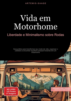 Vida em Motorhome: Liberdade e Minimalismo sobre Rodas: Guia prtico para transformar seu modo de vida, organizar o cotidiano e encontrar equil?brio pessoal morando em um motorhome - Saage, Artemis, and Saage Media Gmbh - Portugu?s (Editor)