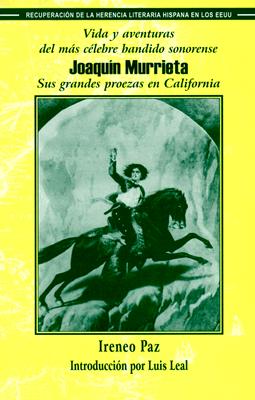 Vida y Aventuras del Mas Celebre Bandido Sonorense, Joaquin Murrieta: Sus Grandes Proezas En California - Paz, Ireneo, and Leal, Luis (Introduction by)