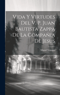 Vida y Virtudes del V. P. Juan Bautista Zappa de La Compania de Jesus