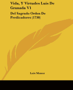 Vida, Y Virtudes Luis De Granada V1: Del Sagrado Orden De Predicadores (1730)