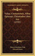 Vidae, Cremonensis, Albae Episcopi, Christiados Libri Sex (1725)