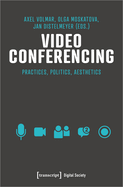 Video Conferencing: Practices, Politics, Aesthetics