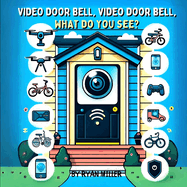 Video Door Bell, Video Door Bell, What Do You See?: Explore Technology and Gadgets through a Child's Eyes: An Interactive Adventure for Curious Young Minds