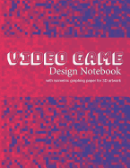 Video Game Design Notebook: A Write-In Planner for Your Next Console or Computer-Based Video Game