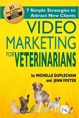 Video Marketing for Veterinarians: 7 Marketing Strategies to Attract New Clients - Foster, Jenn, and Duplecehan, Michelle