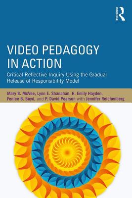 Video Pedagogy in Action: Critical Reflective Inquiry Using the Gradual Release of Responsibility Model - McVee, Mary B., and Shanahan, Lynn E., and Hayden, H. Emily
