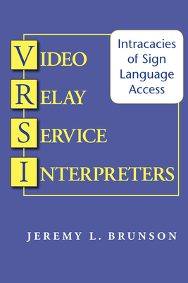 Video Relay Service Interpreters: Intricacies of Sign Language Access Volume 8 - Brunson, Jeremy L
