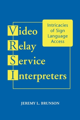 Video Relay Service Interpreters: Intricacies of Sign Language Access Volume 8 - Brunson, Jeremy L