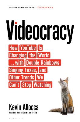 Videocracy: How YouTube Is Changing the World . . . with Double Rainbows, Singing Foxes, and Other Trends We Can't Stop Watching - Allocca, Kevin