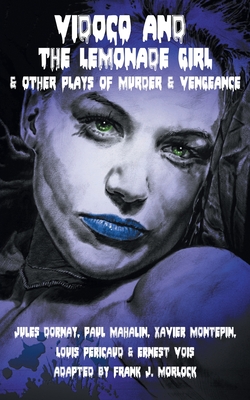 Vidocq and the Lemonade Girl & Other Plays of Murder and Vengeance - Morlock, Frank J (Adapted by), and Montepin, Xavier, and Mahalin, Paul