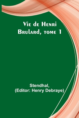 Vie de Henri Brulard, tome 1 - Stendhal, and Debraye, Henry (Editor)