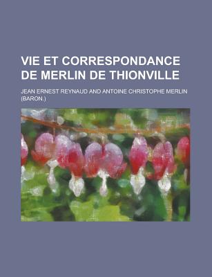 Vie Et Correspondance de Merlin de Thionville - Reynaud, Jean