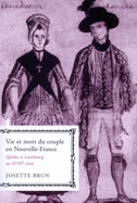 Vie Et Mort Du Couple En Nouvelle-France: Qu?bec Et Louisbourg Au Xviiie Si?cle Volume 19