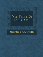 Vie Priv E de Louis XV...