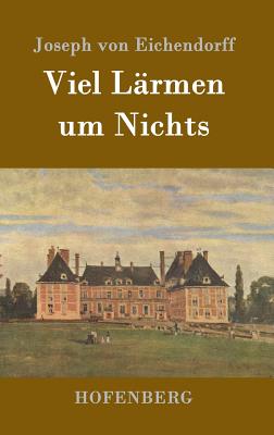 Viel Larmen Um Nichts - Eichendorff, Joseph Freiherr Von