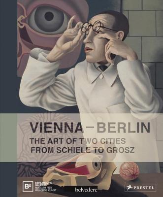 Vienna-Berlin: Art of Two Urban Centers from Schiele to Grosz - Berlinische Galerie (Editor), and Belvedere Wien (Editor)