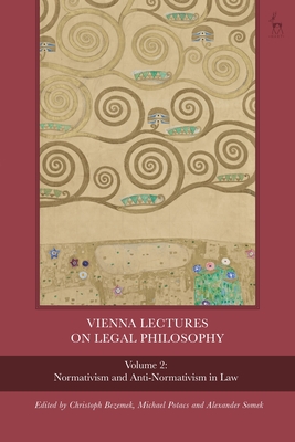 Vienna Lectures on Legal Philosophy, Volume 2: Normativism and Anti-Normativism in Law - Bezemek, Christoph (Editor), and Somek, Alexander (Editor), and Potacs, Michael (Editor)