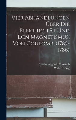 Vier Abhandlungen ber Die Elektricitt Und Den Magnetismus, Von Coulomb. (1785-1786) - Coulomb, Charles Augustin, and Knig, Walter