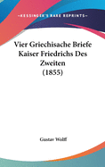 Vier Griechisache Briefe Kaiser Friedrichs Des Zweiten (1855)