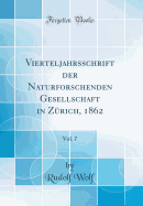 Vierteljahrsschrift Der Naturforschenden Gesellschaft in Zrich, 1862, Vol. 7 (Classic Reprint)