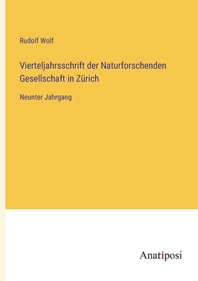 Vierteljahrsschrift der Naturforschenden Gesellschaft in Zrich: Neunter Jahrgang - Wolf, Rudolf