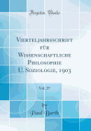 Vierteljahrsschrift Fur Wissenschaftliche Philosophie U. Soziologie, 1903, Vol. 27 (Classic Reprint)