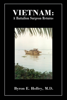 Vietnam: A Battalion Surgeon Returns - Holley, Byron E