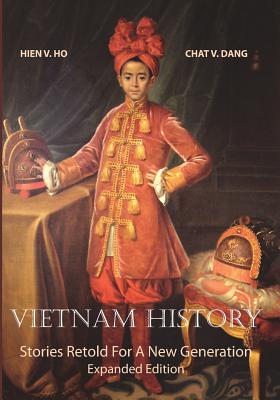 Vietnam History: Stories Retold For A New Generation - Expanded Edition - Dang, Chat V, and Ho, Hien V