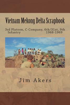 Vietnam Mekong Delta Scrapbook: 3rd Platoon, C-Company, 6th/31st, 9th Infantry 1968-1969 - Akers, Jim