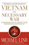 Vietnam the Necessary War: A Reinterpretation of America's Most Disastrous Military Conflict