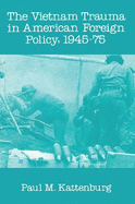 Vietnam Trauma in American Foreign Policy: 1945-75