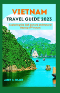 Vietnam Travel Guide 2023: Exploring the Rich Culture and Natural Beauty of Vietnam